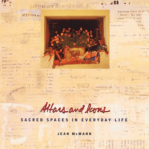 Jean McMann/Altars And Icons: Sacred Spaces In Everyday Life